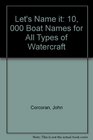 Let's Name It Ten Thousand Boat Names an Ingenious Reference Source for Beginners and Old Salts Alike