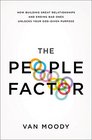 The People Factor How Building Great Relationships and Ending Bad Ones Unlocks Your GodGiven Purpose