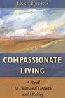 Compassionate Living A Road to Emotional Growth and Healing