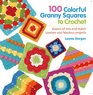 100 Colorful Granny Squares to Crochet: Dozens of Mix and Match Combos and Fabulous Projects (Knit & Crochet)