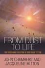 From Dust to Life The Origin and Evolution of Our Solar System
