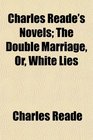 Charles Reade's Novels The Double Marriage Or White Lies