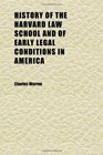 History of the Harvard Law School and of Early Legal Conditions in America