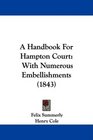 A Handbook For Hampton Court With Numerous Embellishments