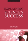 Explaining Science's Success Understanding How Scientific Knowledge Works