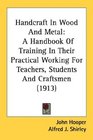Handcraft In Wood And Metal A Handbook Of Training In Their Practical Working For Teachers Students And Craftsmen