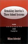 Remaking America's Three School Systems Now Separate and Unequal