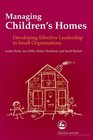 Managing Children's Homes Developing Effective Leadership in Small Organisation