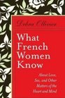 What French Women Know About Love Sex and Other Matters of the Heart and Mind