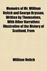 Memoirs of Mr William Veitch and George Brysson Written by Themselves With Other Narratives Illustrative of the History of Scotland From