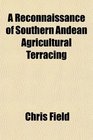 A Reconnaissance of Southern Andean Agricultural Terracing