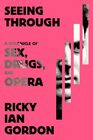 Seeing Through A Chronicle of Sex Drugs and Opera