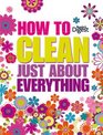 How to Clean Just About Everything (Readers Digest Concise Edition)