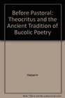 Before Pastoral Theocritus and the Ancient Tradition of Bucolic Poetry