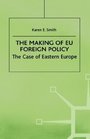 The Making of EU Foreign Policy  The Case of Eastern Europe