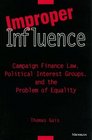 Improper Influence  Campaign Finance Law Political Interest Groups and the Problem of Equality