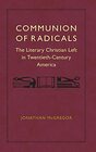 Communion of Radicals The Literary Christian Left in TwentiethCentury America