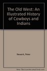 The Old West An Illustrated History of Cowboys and Indians