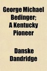 George Michael Bedinger A Kentucky Pioneer