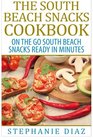 The South Beach Snacks Cookbook On the Go South Beach Snacks Ready in Minutes