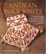 Andean Folk Knits : Great Designs from Peru, Chile, Argentina, Ecuador  Bolivia