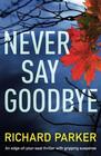 Never Say Goodbye An edge of your seat thriller with gripping suspense