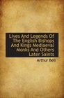 Lives And Legends Of The English Bishops And Kings Mediaeval Monks And Others Later Saints