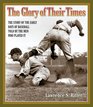 The Glory of Their Times The Story of the Early Days of Baseball Told by the Men Who Played It