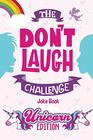 The Don't Laugh Challenge  Unicorn Edition A Whimsical Hilarious and Interactive Joke Book for Girls and Boys Ages 6 7 8 9 10 and 11 Years Old  A Unicorn Goodie for Kids