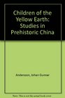 Children of the Yellow Earth Studies in Prehistoric China