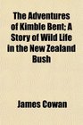 The Adventures of Kimble Bent A Story of Wild Life in the New Zealand Bush