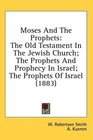 Moses And The Prophets The Old Testament In The Jewish Church The Prophets And Prophecy In Israel The Prophets Of Israel