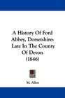 A History Of Ford Abbey Dorsetshire Late In The County Of Devon