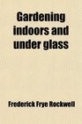 Gardening indoors and under glass