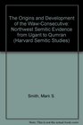 The Origins and Development of the WawConsecutive Northwest Semitic Evidence of Ugarit and Qumran