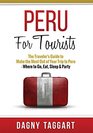 Peru For Tourists  The Traveler's Guide to Make the Most Out of Your Trip to Peru  Where to Go Eat Sleep  Party