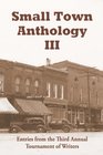 Small Town Anthology III Entries from the Third Annual Tournament of Writers