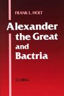 Alexander the Great and Bactria The Formation of a Greek Frontier in Central Asia