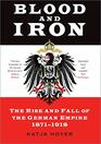 Blood and Iron The Rise and Fall of the German Empire 18711918