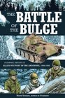 Battle of the Bulge A Graphic History of Allied Victory in the Ardennes 19441945