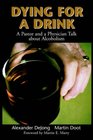Dying for a Drink A Pastor and a Physician Talk About Alcoholism