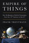 Empire of Things How We Became a World of Consumers from the Fifteenth Century to the TwentyFirst