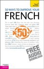 50 Ways to Improve Your French: A Teach Yourself Guide (TY: Language Guides)