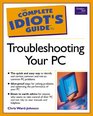 The Complete Idiot's Guide to Troubleshooting Your PC