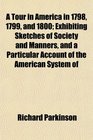 A Tour in America in 1798 1799 and 1800 Exhibiting Sketches of Society and Manners and a Particular Account of the American System of