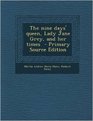 The Nine Days' Queen Lady Jane Grey and Her Times  Primary Source Edition