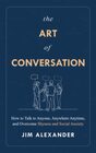 The Art of Conversation How to Talk to Anyone Anywhere Anytime and Overcome Shyness and Social Anxiety