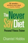 The Never Say Diet Personal Fitness Trainer Sixteen Weeks to Achieve Your Goal of a Healthy Lifestyle