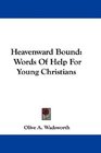 Heavenward Bound Words Of Help For Young Christians