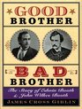 Good Brother Bad Brother  The Story of Edwin Booth and John Wilkes Booth